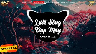 Lướt Sóng Đạp Mây  Oanh Tạ x TTM Remix  Lướt Sóng Vượt Ngàn Hải LýĐi Về Đâu Đôi Bàn Chân Chai Sần [upl. by Maggs779]