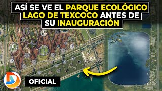 Así se ve el Parque Ecológico Lago de Texcoco Antes de su Inauguración [upl. by Monjo232]