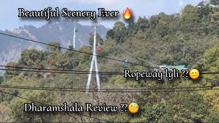 Dharamshala Review 🤔 ll Ropeway Kri😬 ll Beautiful Scenery Ever 🔥 ll Full Review ✨ [upl. by Eniffit630]