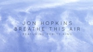 Jon Hopkins  Breathe This Air feat Purity Ring Official Audio [upl. by Clein]