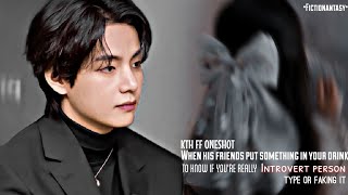 KTH FF ONESHOTWhen His Friends Put Something In Your Drink To Know If Youre Really Introvert [upl. by Anig]