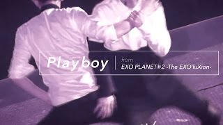 LIVE EXO「PLAYBOY」Special Edit from EXO PLANET＃2 The EXOluXion [upl. by Petta]