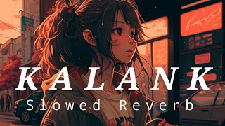 Kalank LoFi  Arijit Singh  Kalank Title Track Slowed Reverb Lyrics Video [upl. by Trace910]