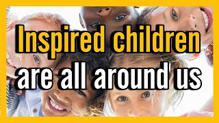 Inspired Children Are All Around Us  quotBecometh as a Childquot [upl. by Nyved591]