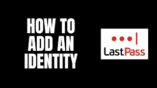 How To Add an Identity LastPass Tutorials [upl. by Elag]