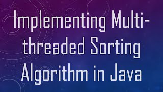 Implementing Multithreaded Sorting Algorithm in Java [upl. by Retluoc]