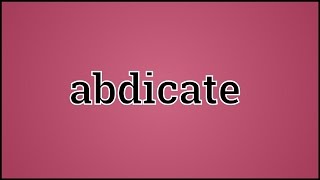 What Abdicate Means [upl. by Nimsaj680]