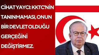 Cihat Yaycı KKTCnin tanınmaması onun bir devlet olduğu gerçeğini değiştirmez [upl. by Noirrad]