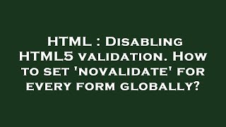 HTML  Disabling HTML5 validation How to set novalidate for every form globally [upl. by Azpurua]