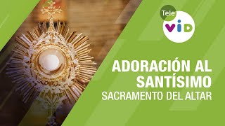 Adoración al Santísimo Sacramento del altar 🙏🏻 Tele VID [upl. by Cahan]