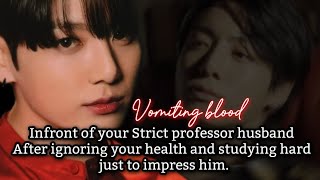 Vomiting blood in front of your strict professor husband after ignoring your health and studying [upl. by Anerdna]