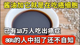 酱油和它一起吃就是在吃癌细胞，已有18万人吃出癌症，可惜80的人中招了还不自知，别等癌症晚期了才后悔没早知道！【家庭大医生】 [upl. by Innor]