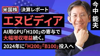 【米国株】エヌビディア～AI用GPU「H100」の寄与で大幅増収増益続く。2024年に「H200」「B100」投入へ～【決算レポート】（今中 能夫）【楽天証券 トウシル】 [upl. by Nebeur]