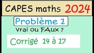 NEW   sujet CAPES de maths 2024 Epreuve 1  problème 1  Le Vrai ou Faux questions 14 à 17 [upl. by Trista111]