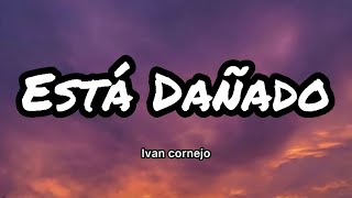 Ivan Cornejo  Está Dañado LetrasLyrics [upl. by Nisen]