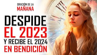 🔥ORACION DE LA MAÑANA 🙏 ORACIÓN para DESPEDIR el AÑO 2023 y DARLE la BIENVENIDA al 2024 🤩 [upl. by Atterg]