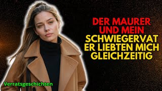 DER MAURER UND MEIN SCHWIEGERVATER LIEBTEN MICH GLEICHZEITIG  VERRATSGESCHICHTEN [upl. by Zakaria]