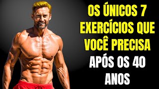 Os ÚNICOS 7 Exercícios que Você Precisa para Construir Músculos após os 40 anos CORPO HIPERTROFIADO [upl. by Ailecra]