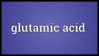 Glutamic acid Meaning [upl. by Hogue864]