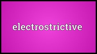 Electrostrictive Meaning [upl. by Bodrogi]