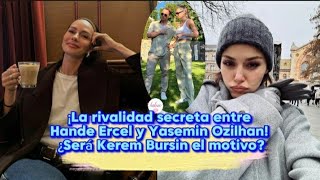 ¡La rivalidad secreta entre Hande Ercel y Yasemin Ozilhan¿Será Kerem Bursin el motivohande kerem [upl. by Annabell]