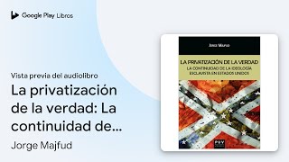 La privatización de la verdad La continuidad… de Jorge Majfud · Vista previa del audiolibro [upl. by Curkell]