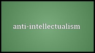 Antiintellectualism Meaning [upl. by Ortrude606]