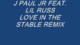 J PAUL JR FEAT LIL RUSS quotLOVE IN THE STABLE REMIX [upl. by Cindra]