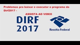 DIRF 2017 saiba porque não esta rodando aprenda a baixar o Programa 2017 [upl. by Cleave]