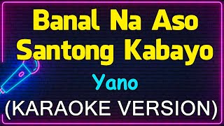 Banal Na Aso Santong Kabayo  Yano Karaoke Version [upl. by Carlstrom]