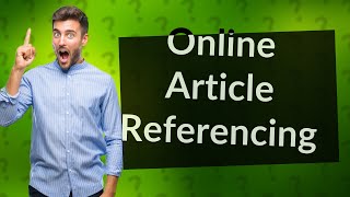 How do you reference an online article [upl. by Kahaleel378]