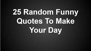 25 Random Funny Quotes To Make Your Day [upl. by Kirst]