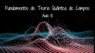 Fundamentos de Teoria Quântica de Campos  Aula 10 [upl. by Samuele]