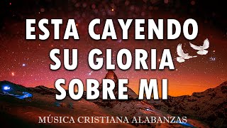 ESTA CAYENDO SU GLORIA SOBRE MI🙏 MÚSICA CRISTIANA RESTAURADORA🎶 HIMNOS DE ADORACION 2024 [upl. by Leckie]