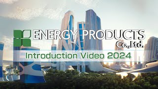 ENERGY PRODUCTS CoLtd Introduction Video 2024V2 [upl. by Arag]