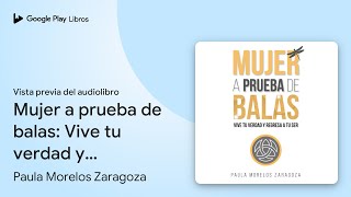 Mujer a prueba de balas Vive tu verdad y… de Paula Morelos Zaragoza · Vista previa del audiolibro [upl. by Airasor]