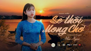 SẼ THÔI MONG CHỜ  NHƯ NGỌC  MV OFFICIAL  Buồn lắm người ơi chim sáo sang sông [upl. by Aniraz]