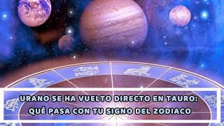 URANO SE HA VUELTO DIRECTO EN TAURO QUÉ PASA CON TU SIGNO DEL ZODIACO [upl. by Aneeuq220]