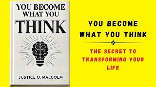 YOU BECOME WHAT YOU THINK  Author Justice O Malcolm — Book Summary [upl. by Jessamyn]