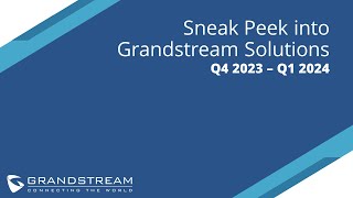 Sneak Peek into Grandstreams Upcoming Solutions  Q4 2023 and Q1 2024 [upl. by Ahswat]