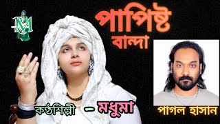 পাপিষ্ট বান্দা।। মধুমা।। পাগল হাসান।। papishta Banda madhuma pagal Hassan [upl. by Eniale]