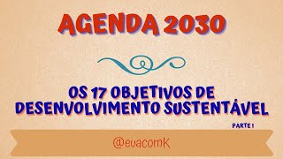 AGENDA 2030  17 OBJETIVOS DE DESENVOLVIMENTO SUSTENTÁVEL  PARTE I [upl. by Raimundo]