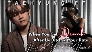 When You Get Drunk After He Ditched Your DateHim As Your Cold Husband Taehyung ff Oneshot [upl. by Notwen]