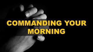 COMMANDING YOUR MORNING  COMMANDING YOUR MORNING [upl. by Donnelly]