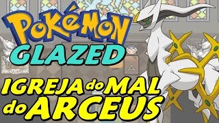 Pokémon Glazed Detonado  Parte 35  IGREJA do MAL do ARCEUS [upl. by Hadihsar]