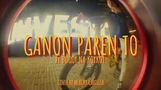 GANON PAREN TO  Music Video Cover By Mercky Cartilla [upl. by Iatnwahs]