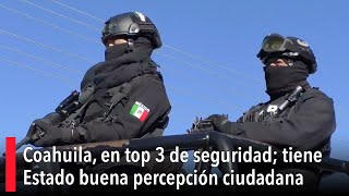 Coahuila en top 3 de seguridad tiene Estado buena percepción ciudadana [upl. by Aerda]