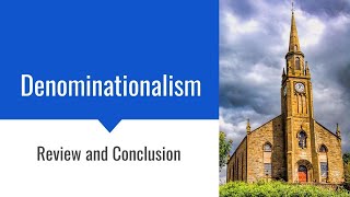 Denominationalism Review and Conclusion [upl. by Sigismund525]