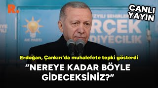 Erdoğan Çankırı’da muhalefete tepki gösterdi Nereye kadar böyle gideceksiniz CANLI [upl. by Othella323]