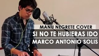 SI NO TE HUBIERAS IDO  COVER  MANU NEGRETE [upl. by Mintun98]